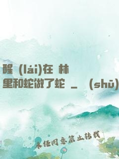 醒來(lái)在叢林里和蛇做了蛇獸