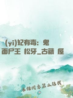 醫(yī)妃有毒：鬼面尸王請松牙