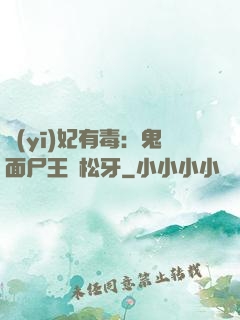 醫(yī)妃有毒：鬼面尸王請松牙