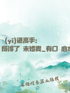 醫(yī)道高手：開局得了個未婚妻