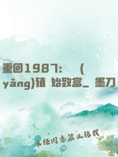 重回1987：從養(yǎng)殖開始致富