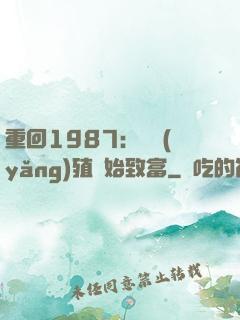 重回1987：從養(yǎng)殖開始致富