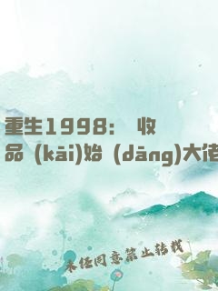 重生1998：從收廢品開(kāi)始當(dāng)大佬
