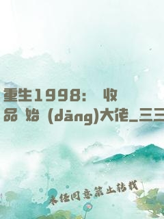 重生1998：從收廢品開始當(dāng)大佬