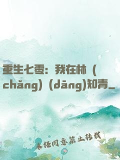 重生七零：我在林場(chǎng)當(dāng)知青