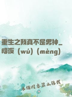 重生之我真不是男神