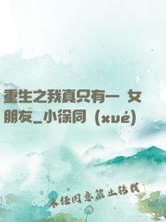 重生之我真只有一個女朋友