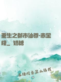 重生之都市仙尊-赤金瞳