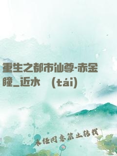 重生之都市仙尊-赤金瞳
