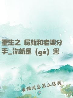 重生之開局就和老婆分手