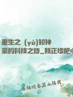 重生之預(yù)知神豪的科技之路