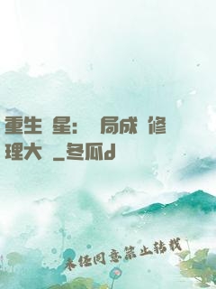 重生劉星：開局成為修理大師