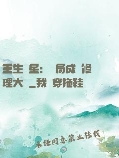 重生劉星：開局成為修理大師