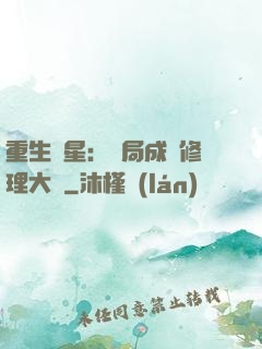 重生劉星：開局成為修理大師