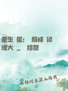 重生劉星：開局成為修理大師