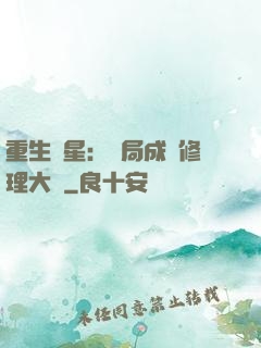 重生劉星：開局成為修理大師