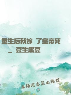 重生后我嫁給了皇帝死對頭