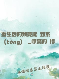 重生后的我竟能聽到系統(tǒng)對話