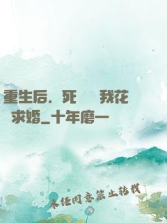 重生后，死對頭對我花樣求婚