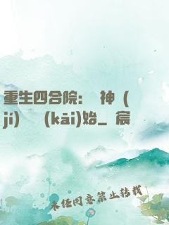 重生四合院：從神級(jí)選擇開(kāi)始