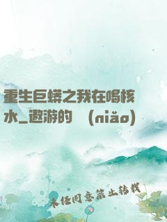 重生巨蟒之我在喝核廢水