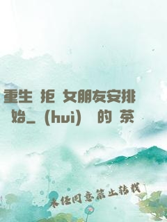 重生從拒絕女朋友安排開始