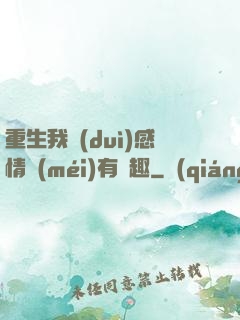 重生我對(duì)感情沒(méi)有興趣