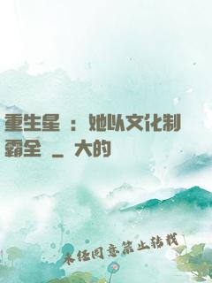 重生星際：她以文化制霸全國