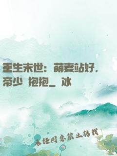 重生末世：萌妻站好，帝少來抱抱