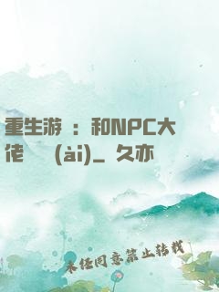 重生游戲：和NPC大佬談戀愛(ài)