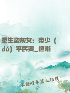 重生炮灰女：帝少獨(dú)寵平民妻
