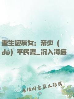 重生炮灰女：帝少獨(dú)寵平民妻