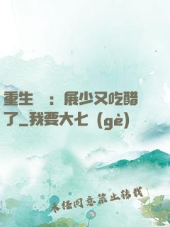 重生試愛：展少又吃醋了