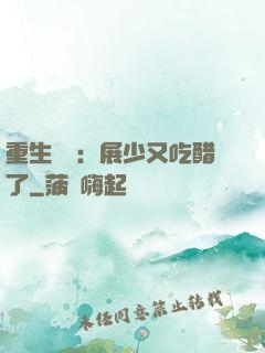 重生試愛：展少又吃醋了