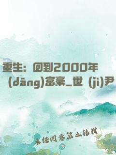重生：回到2000年當(dāng)富豪