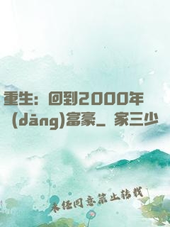 重生：回到2000年當(dāng)富豪