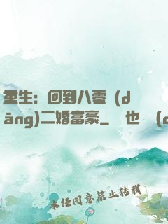 重生：回到八零當(dāng)二婚富豪