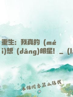 重生：我真的沒(méi)想當(dāng)明星！