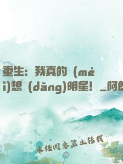 重生：我真的沒(méi)想當(dāng)明星！