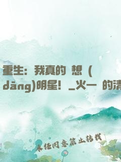 重生：我真的沒想當(dāng)明星！