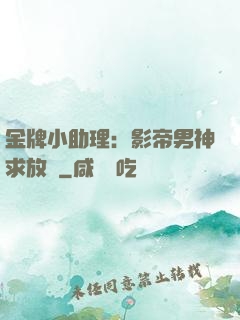 金牌小助理：影帝男神求放過