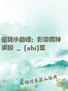 金牌小助理：影帝男神求放過