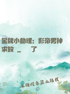 金牌小助理：影帝男神求放過
