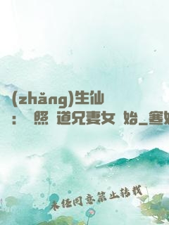 長(zhǎng)生仙緣：從照顧道兄妻女開始
