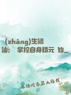 長(zhǎng)生修仙：從掌控自身精元開始