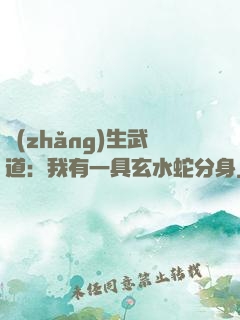 長(zhǎng)生武道：我有一具玄水蛇分身
