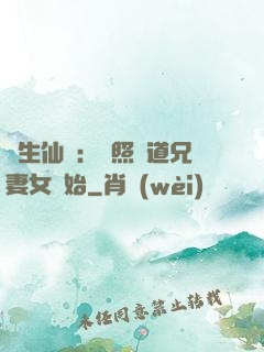 長生仙緣：從照顧道兄妻女開始