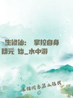 長生修仙：從掌控自身精元開始
