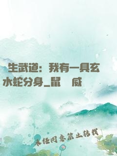 長生武道：我有一具玄水蛇分身