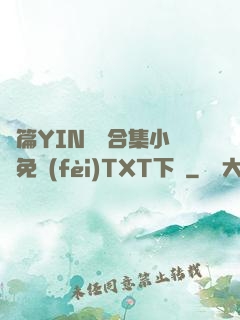 長篇YIN蕩亂合集小說免費(fèi)TXT下載